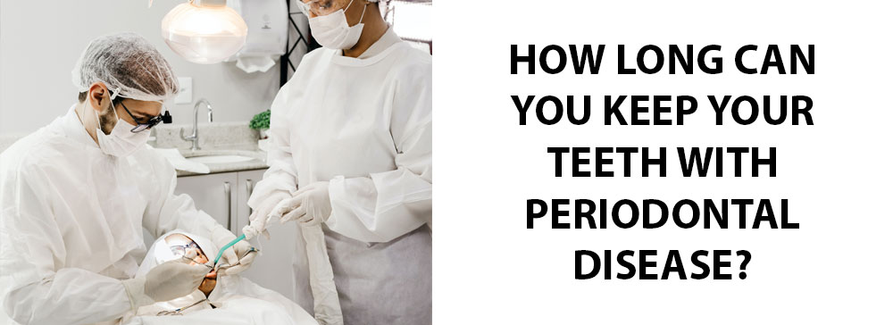 How long can you keep your teeth with periodontal disease?